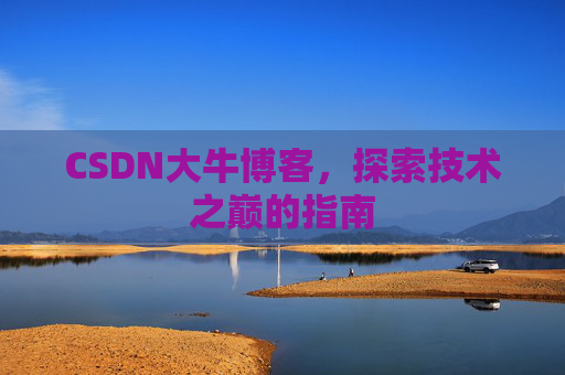 CSDN大牛博客，探索技术之巅的指南